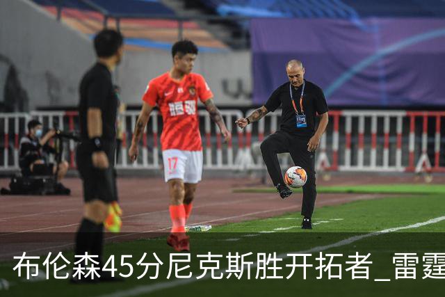 布伦森45分尼克斯胜开拓者 雷霆重回西部第一